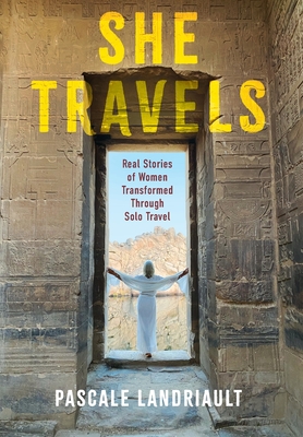 She Travels: Real Stories of Women Transformed Through Solo Travel