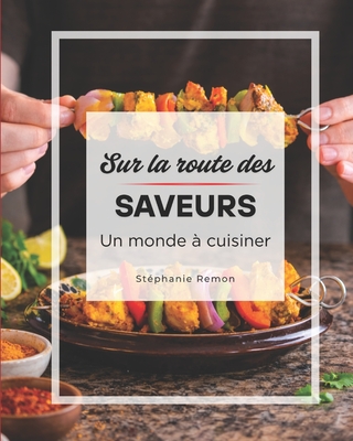 Sur la route des saveurs: un monde à cuisiner
