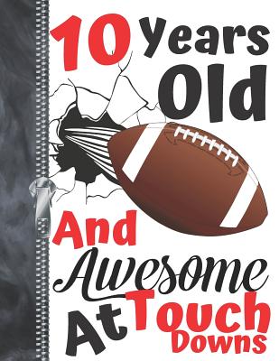 10 Years Old And Awesome At Touch Downs: Football Doodling & Drawing Art Book Sketchbook For Boys And Girls
