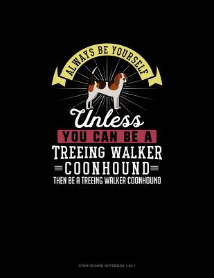 Always Be Yourself Unless You Can Be A Treeing Walker Coonhound Then Be A Treeing Walker Coonhound: Storyboard Notebook 16:9