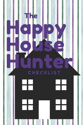 The Happy House Hunter Checklist: 6x9, 120 page companion, Easy Carry, Soft Cover Matte Finish, Easily fits inside a purse, Great Gift for First Time