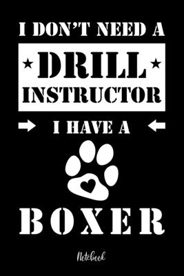 I don't need a Drill Instructor I have a Boxer Notebook: Für Boxer Hundebesitzer Tagebuch für Boxer Welpen & Hundeschule Notizen, Fortschritte & Termi
