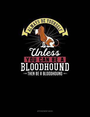 Always Be Yourself Unless You Can Be A Bloodhound Then Be A Bloodhound: Appointment Book