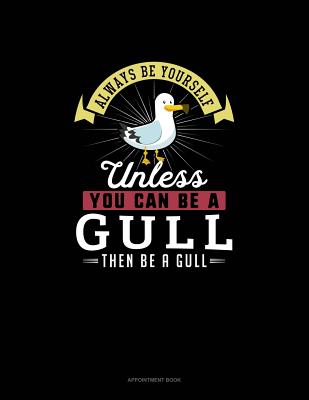Always Be Yourself Unless You Can Be A Gull Then Be A Gull: Appointment Book
