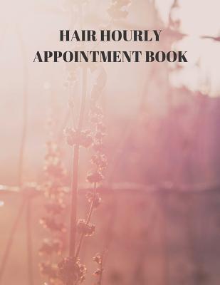 Hair Hourly Appointment Book: Hair Stylist Undated 52-Week Hourly Schedule Calendar