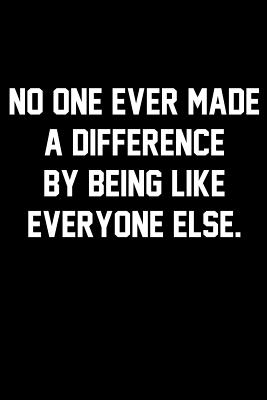 No One Ever Made A Difference By Being Like Everyone Else: Wide Ruled Composition Notebook