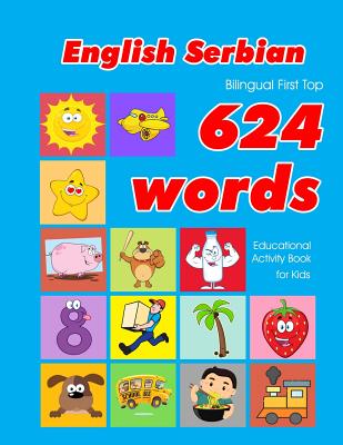 English - Serbian Bilingual First Top 624 Words Educational Activity Book for Kids: Easy vocabulary learning flashcards best for infants babies toddle