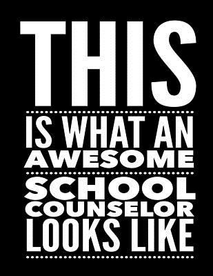 This Is What An Awesome School Counselor Looks Like: Notebook Gift for Teachers, Professors, Tutors, Coaches and Academic Instructors