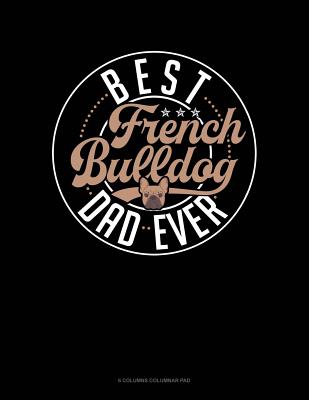 Best French Bulldog Dad Ever: 6 Columns Columnar Pad