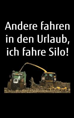 Andere fahren in den Urlaub, ich fahre Silo!: kleines Kalender Notizbuch, kleiner als A5, gößer als A6 mit einem Häcksler und Traktor für einen Landwi