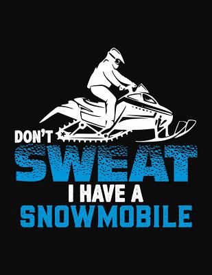 Don't Sweat I Have A Snowmobile: College Ruled Composition Notebook