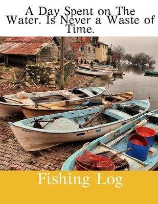 A Day Spend On The Water.: Fishing Log.