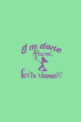 Im Done Adulting Lets Be Mermaids: College Ruled Notebook