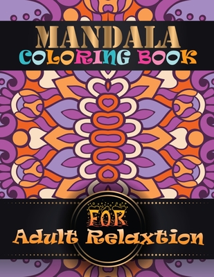 Mandala Coloring Book For Adult Relaxtion: Coloring Book Pages Designed to Inspire Creativity! 100 Different Mandala Images Stress Gorgeous Designs &
