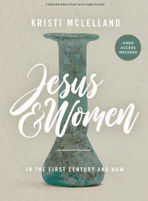 Jesus and Women - Bible Study Book with Video Access: In the First Century and Now