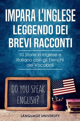 Impara l'Inglese Leggendo dei Brevi Racconti: 10 Storie in Inglese e Italiano, con gli Elenchi dei Vocaboli
