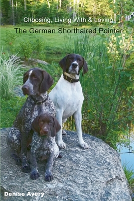 Choosing, Living With & Loving The German Shorthaired Pointer