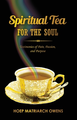 Spiritual Tea For The Soul: Testimonies of Pain, Passion, and Purpose (Large Print Edition)
