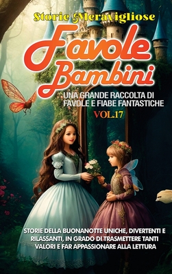 Favole per Bambini: Una grande raccolta di favole e fiabe fantastiche. (Vol.17) Storie della buonanotte uniche, divertenti e rilassanti, in grado di t