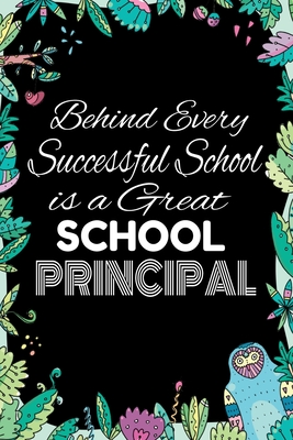 Behind Every Successful School is A Great School Principal: Notebook for Teachers & Administrators To Write Goals, Ideas & Thoughts School Appreciatio