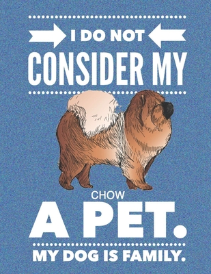 I Do Not Consider My Chow A Pet.: My Dog Is Family.
