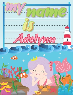 My Name is Adelynn: Personalized Primary Tracing Book / Learning How to Write Their Name / Practice Paper Designed for Kids in Preschool a