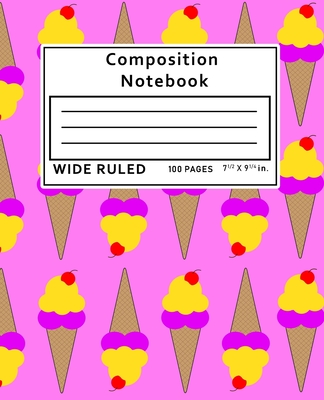 Composition Notebook Wide Ruled: Ice Cream 100 Pages