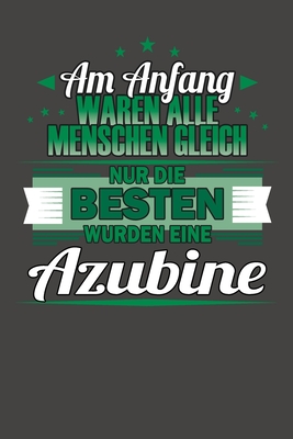 Am Anfang Waren Alle Menschen Gleich Nur Die Besten Wurden Eine Azubine: Praktischer Wochenkalender für ein ganzes Jahr - ohne festes Datum