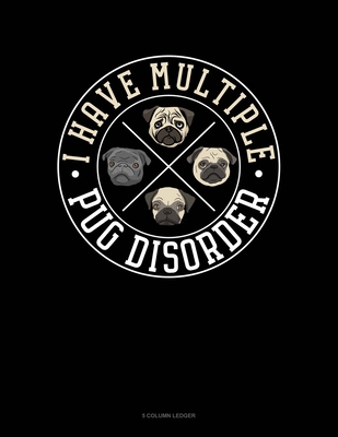 I Have Multiple Pug Disorder: 5 Column Ledger