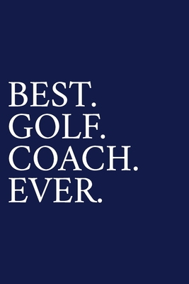 Best. Golf. Coach. Ever.: A Thank You Gift For Golf Instrutor Volunteer Golf Coach Gifts Golf Coach Appreciation Blue