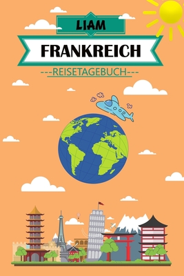 Liam Frankreich Reisetagebuch: Dein persönliches Kindertagebuch fürs Notieren und Sammeln der schönsten Erlebnisse in Frankreich - 120 Seiten zum Aus