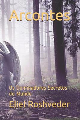 Arcontes: Os Dominadores Secretos do Mundo