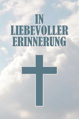 In Liebevoller Erinnerung: 120 Seiten Zum Festhalten Für Liebevolle Worte, Gedanken Und Erinnerungen - Zum Auslegen Auf Einer Trauerfeier Für Tra