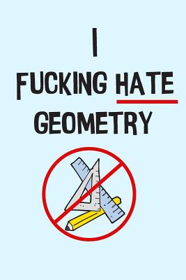 I Fucking Hate Geometry Graph Paper Lab Notebook: For Students Forced to Endure Mathematics