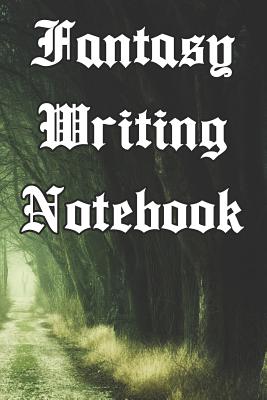 Fantasy Writing Notebook: Record Notes, Ideas, Courses, Reviews, Styles, Best Locations and Records of Your Fantasy Novels