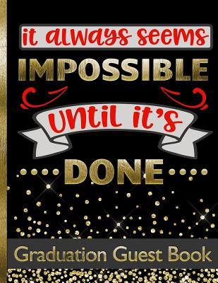 It Always Seems Impossible Until It's Done - Graduation Guest Book: Keepsake For Graduates - Party Guests Sign In and Write Special Messages & Words o