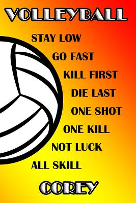 Volleyball Stay Low Go Fast Kill First Die Last One Shot One Kill Not Luck All Skill Corey: College Ruled Composition Book