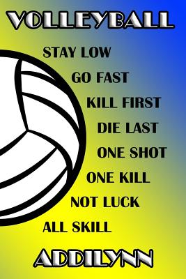 Volleyball Stay Low Go Fast Kill First Die Last One Shot One Kill Not Luck All Skill Addilynn: College Ruled Composition Book Blue and Yellow School C