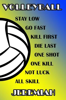Volleyball Stay Low Go Fast Kill First Die Last One Shot One Kill Not Luck All Skill Jeremiah: College Ruled Composition Book Blue and Yellow School C