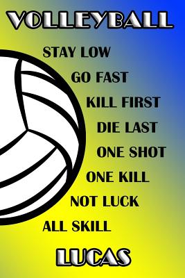 Volleyball Stay Low Go Fast Kill First Die Last One Shot One Kill Not Luck All Skill Lucas: College Ruled Composition Book Blue and Yellow School Colo