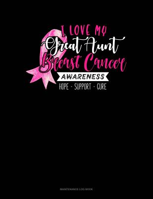 I Love My Great Aunt Breast Cancer Awareness Hope Support Cure: Maintenance Log Book