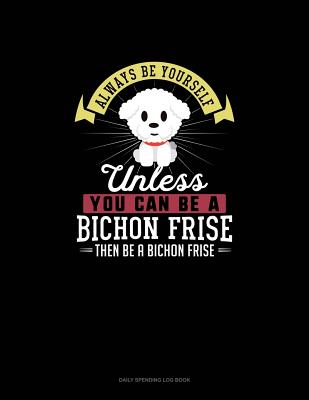 Always Be Yourself Unless You Can Be A Bichon Frise Then Be A Bichon Frise: 6 Columns Columnar Pad