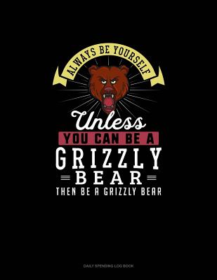 Always Be Yourself Unless You Can Be A Grizzly Bear Then Be A Grizzly Bear: 6 Columns Columnar Pad