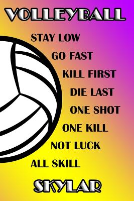 Volleyball Stay Low Go Fast Kill First Die Last One Shot One Kill Not Luck All Skill Skylar: College Ruled Composition Book Purple and Yellow School C