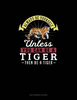 Always Be Yourself Unless You Can Be A Tiger Then Be A Tiger: 6 Columns Columnar Pad
