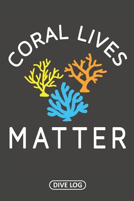 Coral Lives Matter: Dive Log for 100 Dives (6 x 9)
