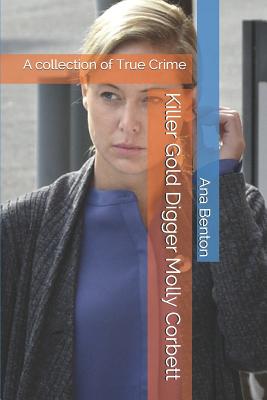 Killer Gold Digger Molly Corbett: A collection of True Crime