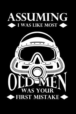 Assuming I Was Like Most Old Men was your First Mistake: 6x9 Funny Dot Grid Composition Notebook for Scuba Divers and Diving Fans