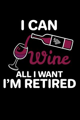 I Can Wine All I Want I'm Retired: 6x9 Funny Dot Grid Composition Notebook for Retired Wine Lovers and Retirees who love drinking