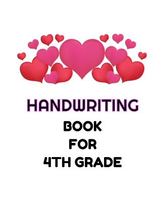 Handwriting Book For 4th Grade: Cursive Handwriting Notebook For Kids, Hearts Cover For Girls, Workbook To Practice Handwriting For 4th Grade, Handwri